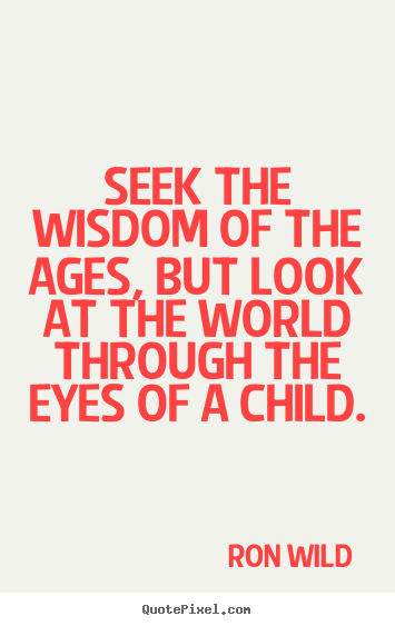 Design picture quote about life - Seek the wisdom of the ages, but look at the world through..
