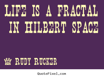 Life sayings - Life is a fractal in hilbert space