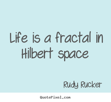 Customize picture quote about life - Life is a fractal in hilbert space