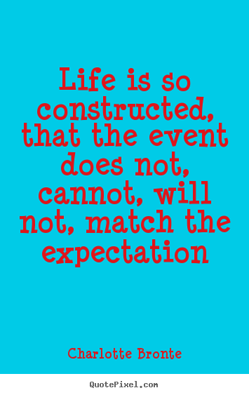 Charlotte Bronte picture quotes - Life is so constructed, that the event does not,.. - Life quotes