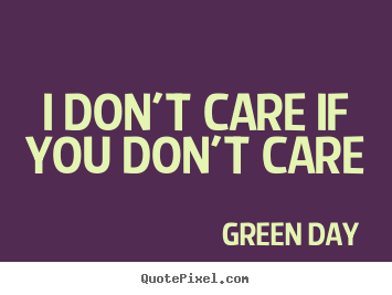 Create graphic picture quote about life - I don't care if you don't care