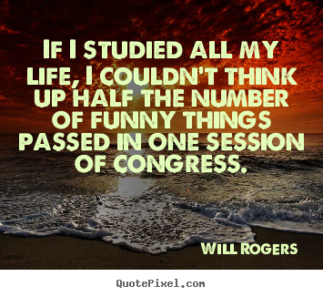 Will Rogers picture quotes - If i studied all my life, i couldn't think up half the number.. - Life quotes