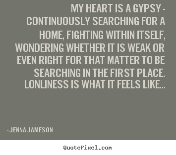 Design picture quotes about life - My heart is a gypsy - continuously searching for a home, fighting within..