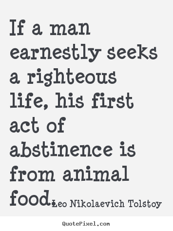 Life quotes - If a man earnestly seeks a righteous life, his first act of abstinence..