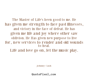 Life quotes - The master of life's been good to me. he has given me strength to face..