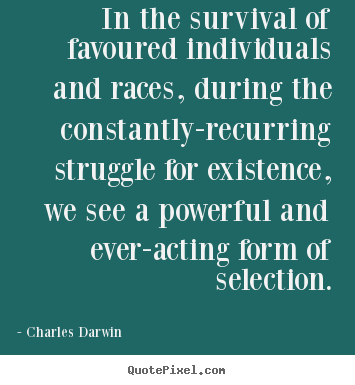 Life quote - In the survival of favoured individuals and races, during the constantly-recurring..