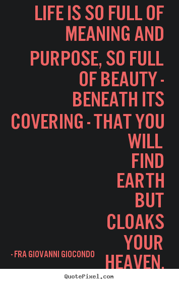 Design picture quotes about life - Life is so full of meaning and purpose,..