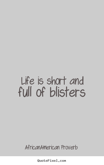 Life quotes - Life is short and full of blisters
