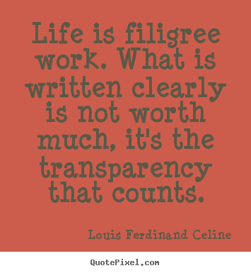 Life quotes - Life is filigree work. what is written clearly..