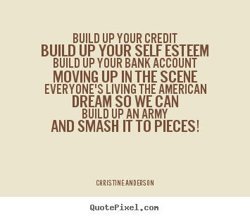 Design picture quotes about life - Build up your creditbuild up your self esteembuild..