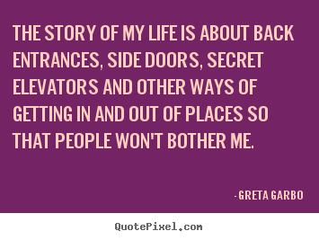 Life quotes - The story of my life is about back entrances, side doors,..