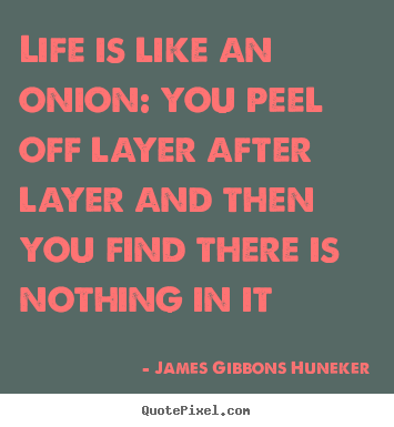 Life quotes - Life is like an onion: you peel off layer after..