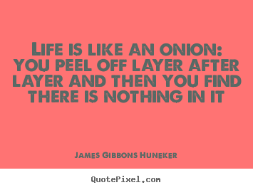 Life quotes - Life is like an onion: you peel off layer..