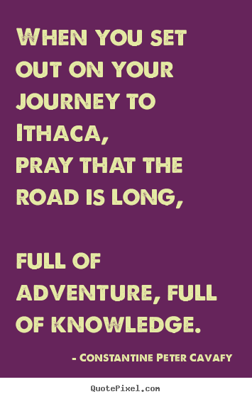 Life sayings - When you set out on your journey to ithaca, pray..
