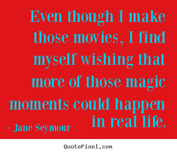 Life quote - Even though i make those movies, i find myself wishing that..