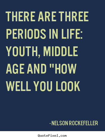 Design picture quotes about life - There are three periods in life: youth, middle age and "how..