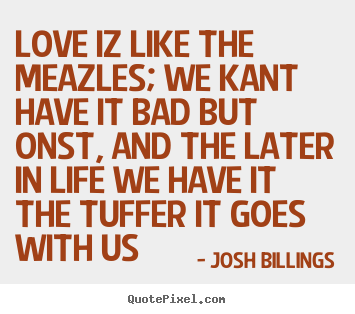 Life quotes - Love iz like the meazles; we kant have it bad but..