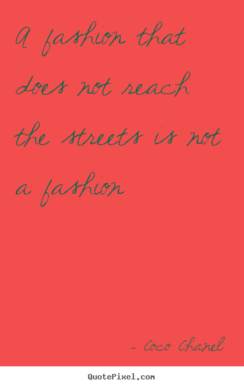 Sayings about life - A fashion that does not reach the streets is not a fashion
