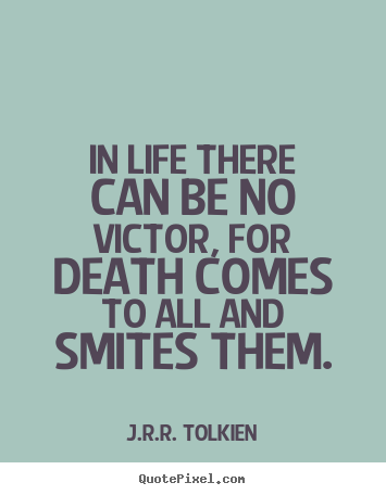Design picture quotes about life - In life there can be no victor, for death comes to all..