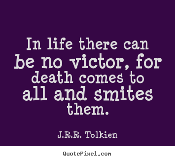 Quotes about life - In life there can be no victor, for death comes to..