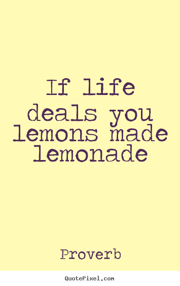 Design picture quote about life - If life deals you lemons made lemonade
