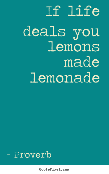 Proverb picture quotes - If life deals you lemons made lemonade - Life sayings