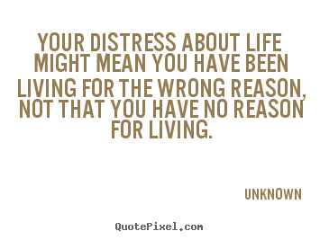 Design photo quotes about life - Your distress about life might mean you..