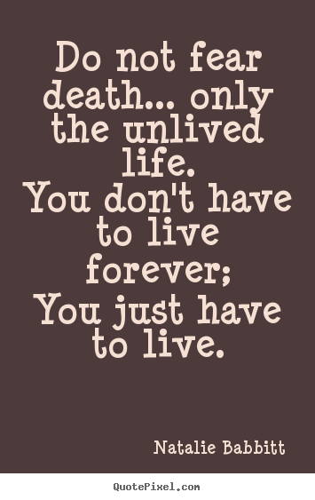 Quotes about life - Do not fear death... only the unlived life.you don't have to live..