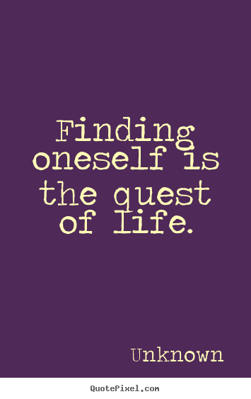Design picture quotes about life - Finding oneself is the quest of life.