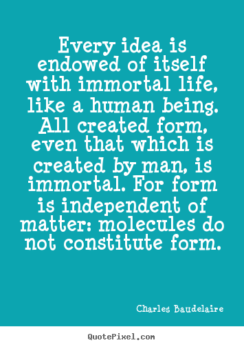 Quote about life - Every idea is endowed of itself with immortal life, like..