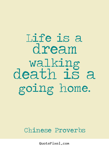 Diy picture quote about life - Life is a dream walking death is a going home.