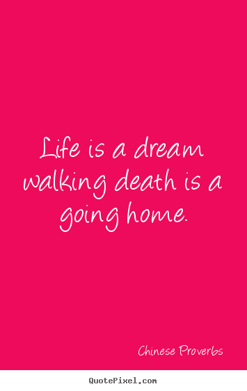 Life quotes - Life is a dream walking death is a going home.