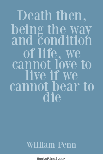 Make custom picture quotes about life - Death then, being the way and condition of life, we..