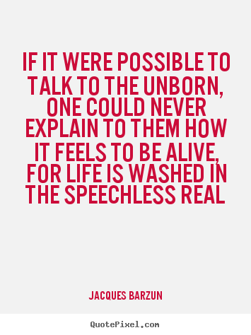 Life quote - If it were possible to talk to the unborn,..