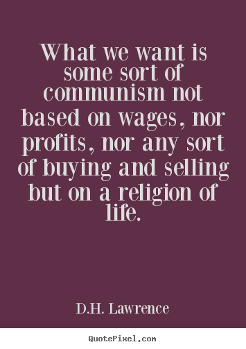 How to make picture quotes about life - What we want is some sort of communism not based..