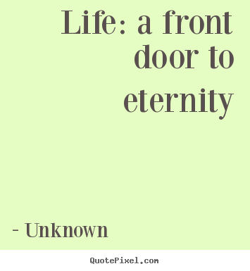 Life quotes - Life: a front door to eternity