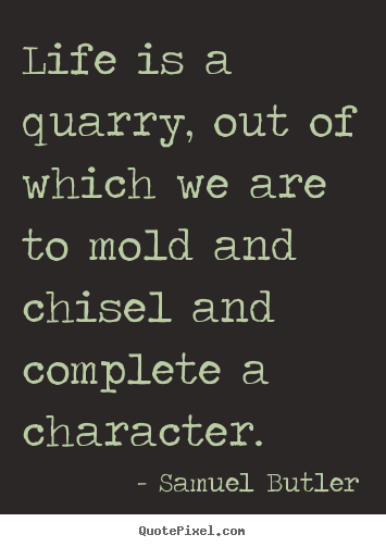 Samuel Butler picture sayings - Life is a quarry, out of which we are to mold and.. - Life quote