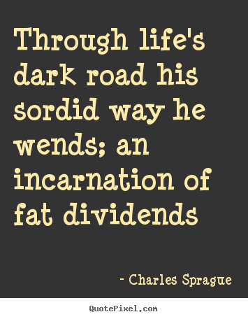 Life quote - Through life's dark road his sordid way..