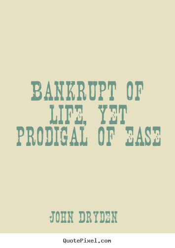 Bankrupt of life, yet prodigal of ease John Dryden famous life quotes