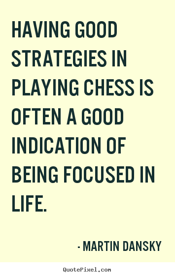 Martin Dansky picture quotes - Having good strategies in playing chess is.. - Life quotes