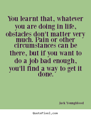 Jack Youngblood picture quote - You learnt that, whatever you are doing in life, obstacles.. - Life quotes