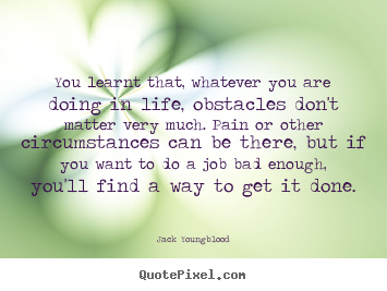 Jack Youngblood photo quotes - You learnt that, whatever you are doing in life, obstacles don't matter.. - Life quote