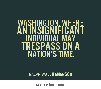 Quotes about life - Washington, where an insignificant individual..