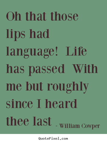 Design poster quotes about life - Oh that those lips had language! life has passed with me but roughly..