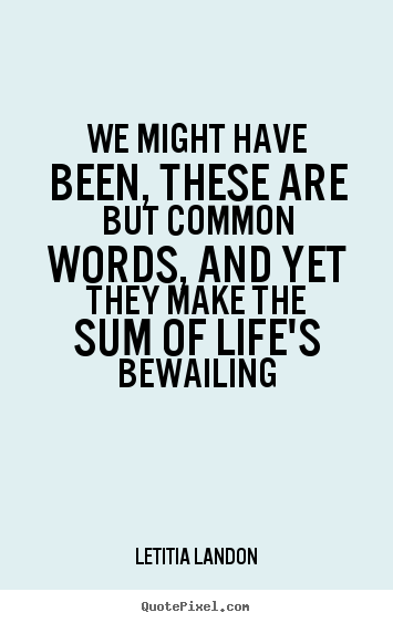 Quote about life - We might have been, these are but common words, and yet they make..