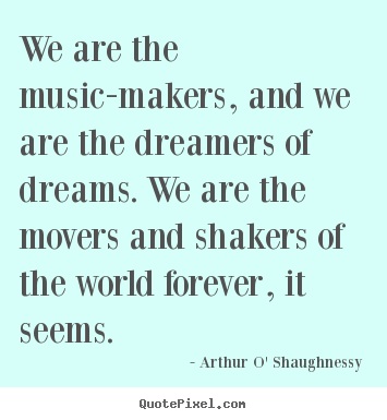Arthur O' Shaughnessy picture quotes - We are the music-makers, and we are the dreamers.. - Life quote