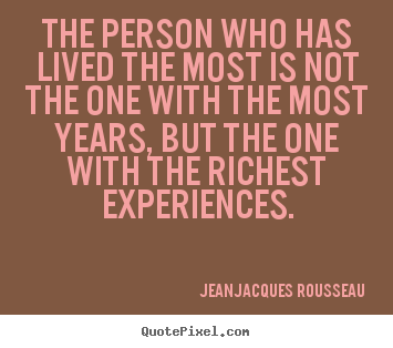 Jean-Jacques Rousseau photo quotes - The person who has lived the most is not the one with the most years,.. - Life quote