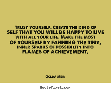 Quote about life - Trust yourself. create the kind of self that you will be..