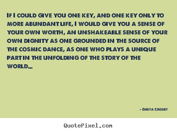 Quote about life - If i could give you one key, and one key only to more abundant..