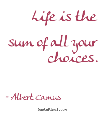 Create picture quotes about life - Life is the sum of all your choices.